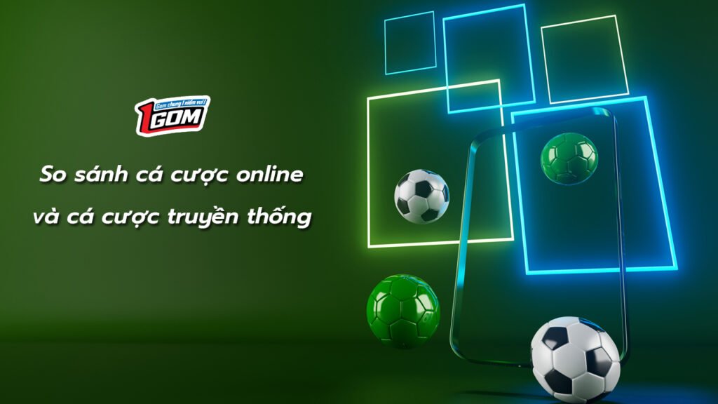 So sánh cá cược online và cá cược truyền thống